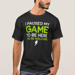 I Paused My Game To Be Here You're Welcome Retro G T-Shirt