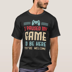 I Paused My Game To Be Here You're Welcome Retro G T-Shirt