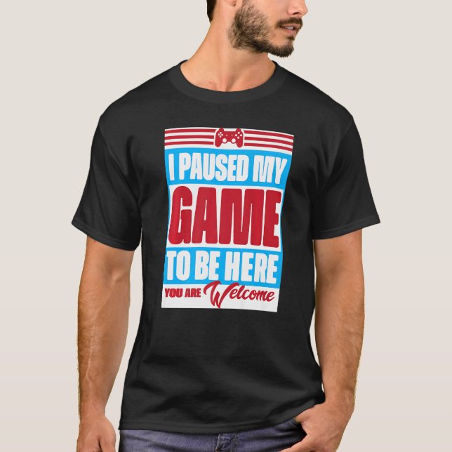 I Paused My Game To Be Here You're Welcome Retro G T-Shirt (Front)