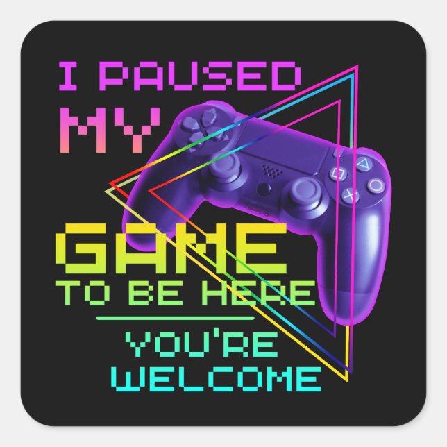 I PAUSED MY GAME TO BE HERE YOU'RE WELCOME SQUARE STICKER (Front)
