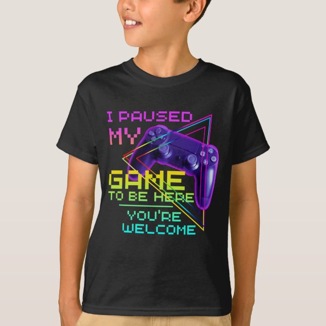 I PAUSED MY GAME TO BE HERE YOU'RE WELCOME T-Shirt (Front)