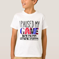 I Paused My Game To Be Here You're Welcome t-shirt