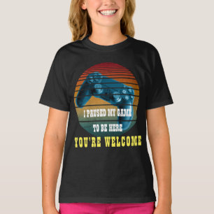 I PAUSED MY GAME TO BE HERE YOU'RE WELCOME T-Shirt