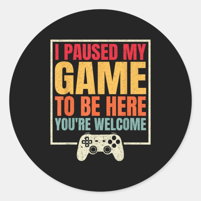 I Paused My Game To Be Here You're Welcome Video G Classic Round Sticker (Front)