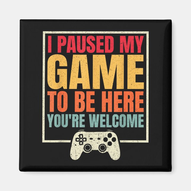 I Paused My Game To Be Here You're Welcome Video G Magnet (Front)