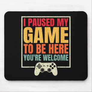 I Paused My Game To Be Here Youre Welcome Video Ga Mouse Mat