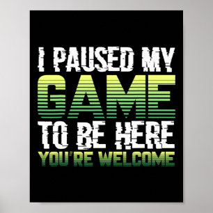 I Paused My Game To Be Here You're Welcome - Video Poster