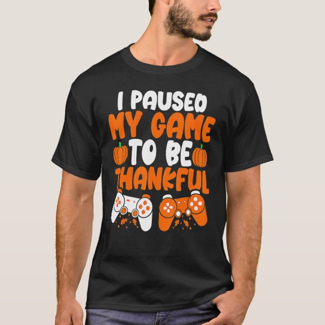 I Paused My Game to be Thankful Video Gamer Thanks T-Shirt (Front)