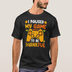 I Paused My Game To Be Thankful Video Gamer Thanks T-Shirt