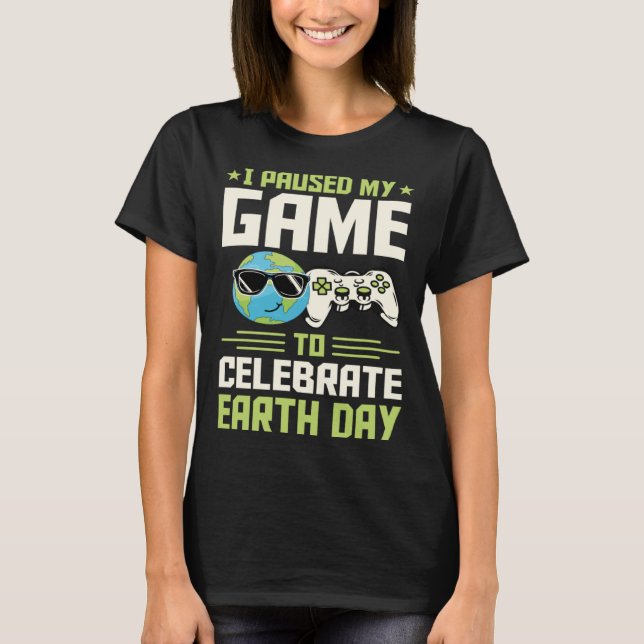 I Paused My Game To Celebrate Earth Day Introvert  T-Shirt (Front)