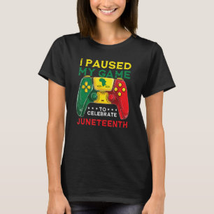 I Paused My Game To Celebrate Junenth Black Gamers T-Shirt
