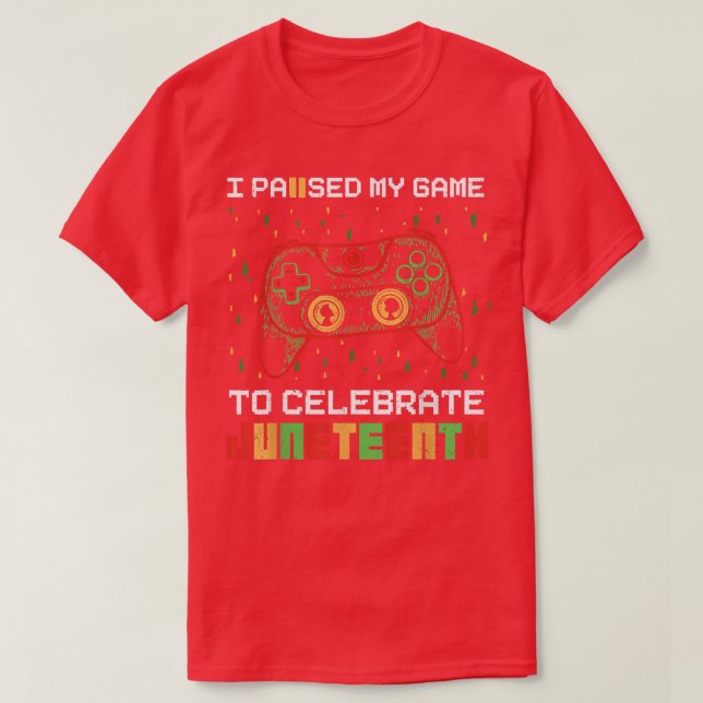 I Paused My Game To Celebrate Juneteeth Video Game T-Shirt (Design Front)
