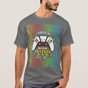 I Paused My Game To Crush Kindergarten Back to Sch T-Shirt