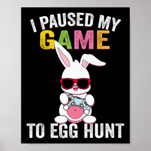 I Paused My Game To Egg Hunt Easter Bunny Gamer Bo Poster