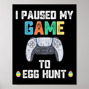 I Paused My Game To Egg Hunt Easter Fun Gamer Boys Poster