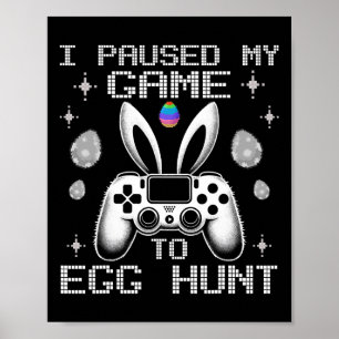I Paused My Game To Egg Hunt Easter Funny Gamer Bo Poster