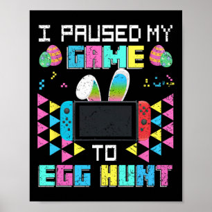 I Paused My Game To Egg Hunt Easter Funny Gamer Bo Poster