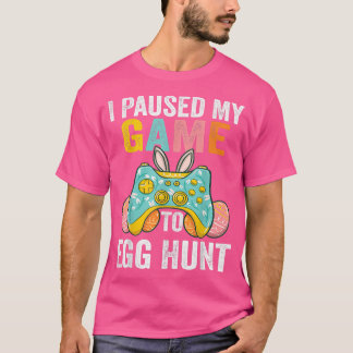 I Paused My Game To Egg Hunt Easter Funny Gamer Bo T-Shirt