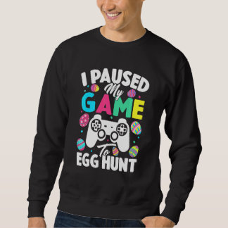 I Paused My Game To Egg Hunt Easter  Video Game Ga Sweatshirt