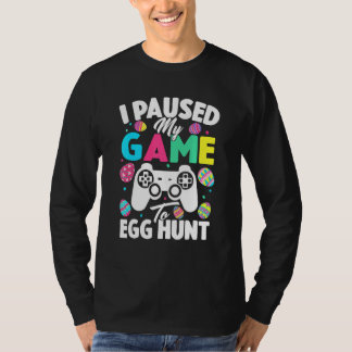 I Paused My Game To Egg Hunt Easter  Video Game Ga T-Shirt