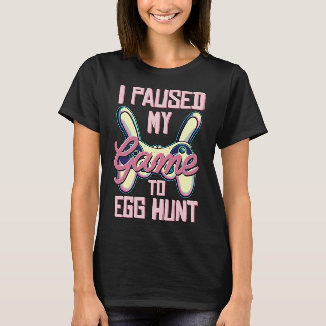 I Paused My Game to Egg Hunt  Gamer Easter T-Shirt (Front)