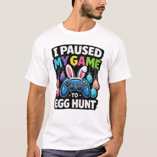 I Paused My Game to Egg Hunt Gamer Easter T-Shirt