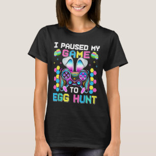 I Paused My Game To Egg Hunt Video Game Happy East T-Shirt