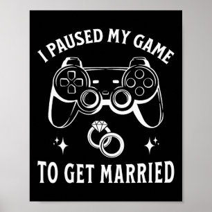 I Paused My Game To Get Married Funny Wedding Day Poster