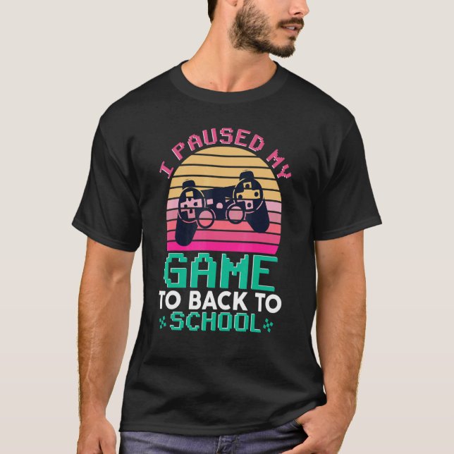 I Paused My Game To Go Back To School Gamer Gaming T-Shirt (Front)