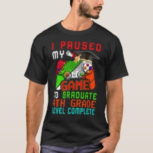 I Paused My Game To Graduate 4th Grade Level Compl T-Shirt