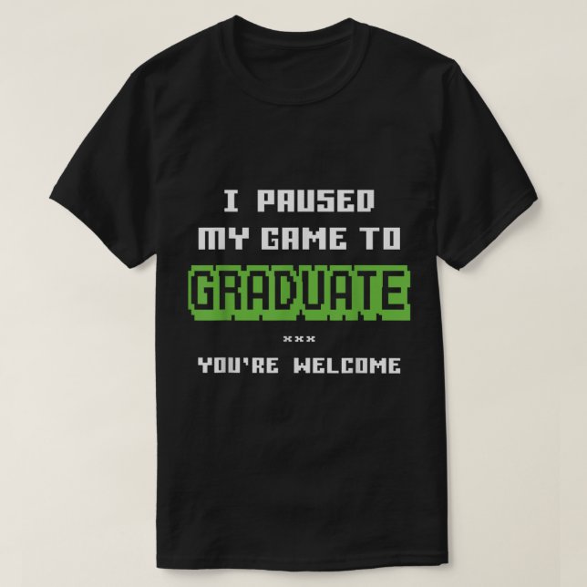 I Paused My Game to Graduate Design T-Shirt (Design Front)