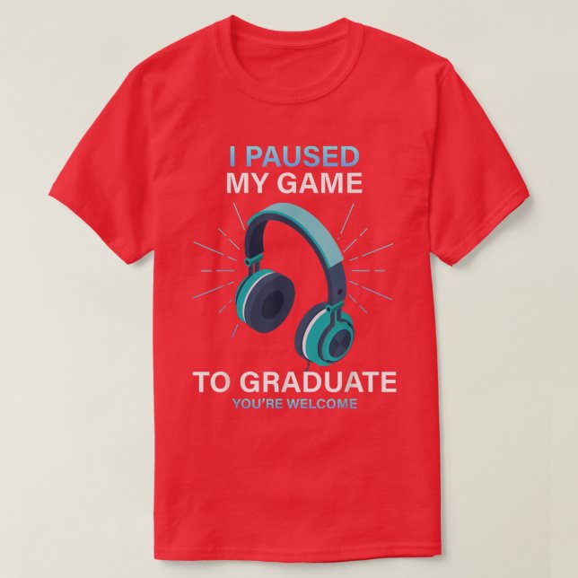 I Paused My Game To Graduate Funny Gamer Graduatio T-Shirt (Design Front)