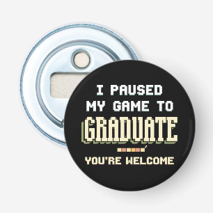 I Paused My Game To Graduate Gamer Gaming Bottle Opener