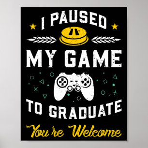 I Paused My Game To Graduate Graduation Gift  Poster