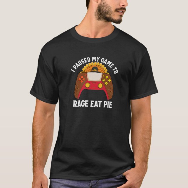 I Paused My Game to Rage Eat Pie Gamer Thanksgivin T-Shirt (Front)