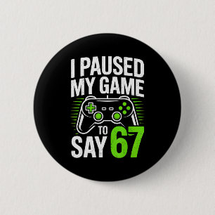 I Paused My Game To Say 67 Gamer Gaming Boys Men  6 Cm Round Badge