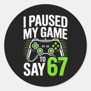 I Paused My Game To Say 67 Gamer Gaming Boys Men Classic Round Sticker