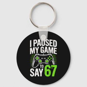 I Paused My Game To Say 67 Gamer Gaming Boys Men Key Ring