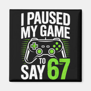 I Paused My Game To Say 67 Gamer Gaming Boys Men Magnet