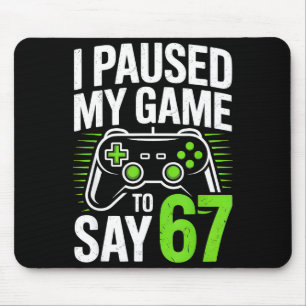 I Paused My Game To Say 67 Gamer Gaming Boys Men Mouse Mat