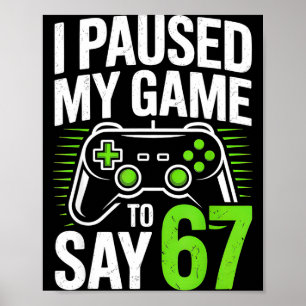 I Paused My Game To Say 67 Gamer Gaming Boys Men Poster