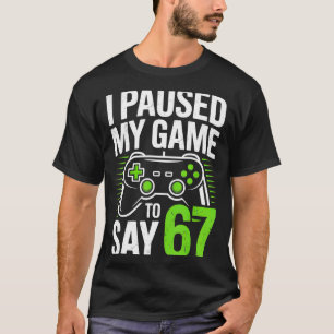 I Paused My Game To Say 67 Gamer Gaming Boys Men T-Shirt