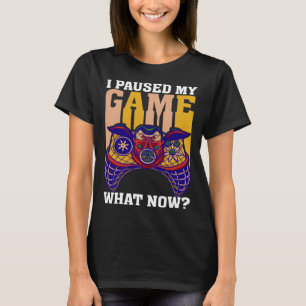 I Paused My Game What Now Video Gamer Gaming 3 T-Shirt