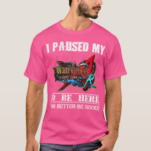 I Paused My Guilty Gear Xx Accent Core Plus R T-Shirt