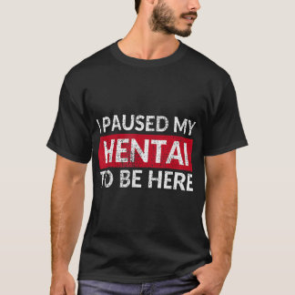 I Paused My Hentai To Be Here - Funny Ecchi Lewd A T-Shirt