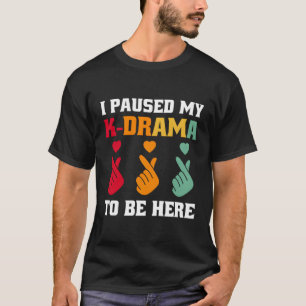 I Paused My K-Drama To Be Here Korean Drama Oppa F T-Shirt