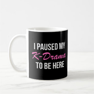 I Paused My K Drama To Be Here Korean K Pop Coffee Mug