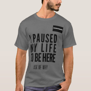 I Paused My Life To Be Here Mormon Missionary T-Shirt