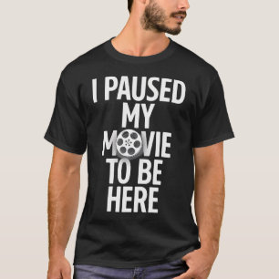 I Paused My Movie To Be Here Funny Humour Tv Reel T-Shirt