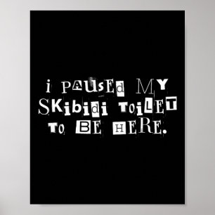 I Paused My Skibidi Toilet To Be Here Funny Uni  Poster